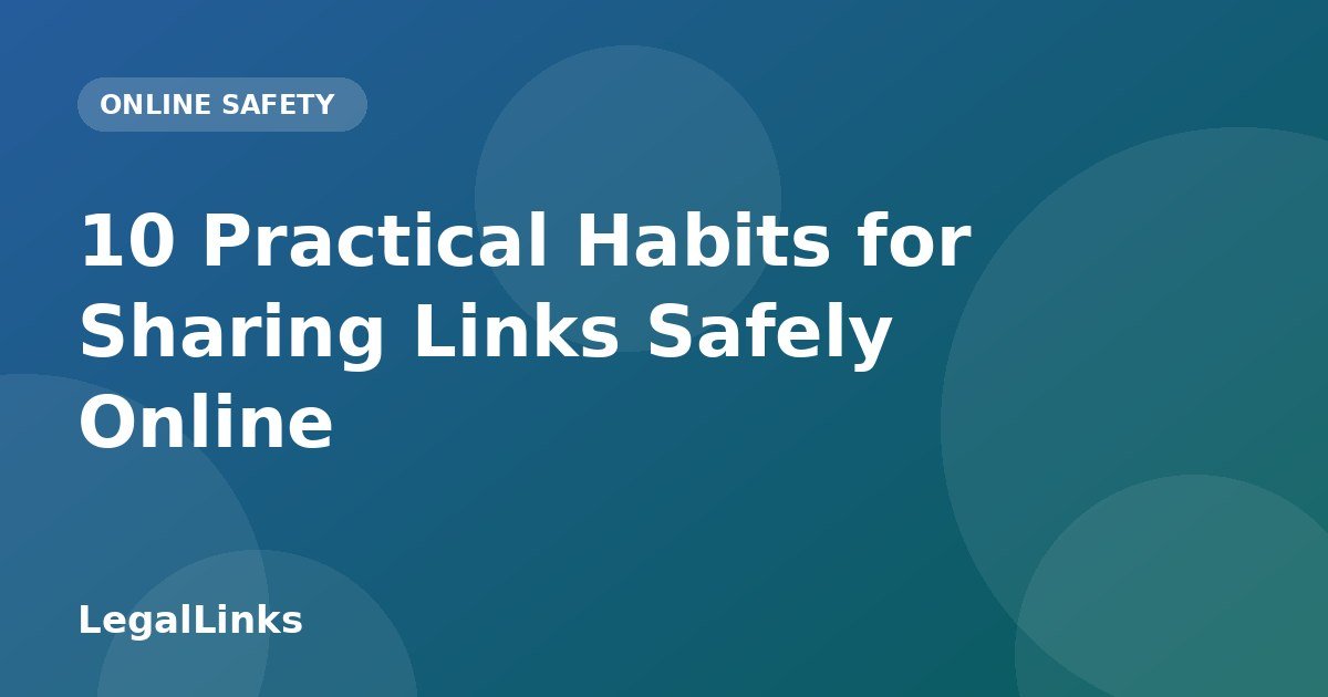 10 Practical Habits for Sharing Links Safely Online