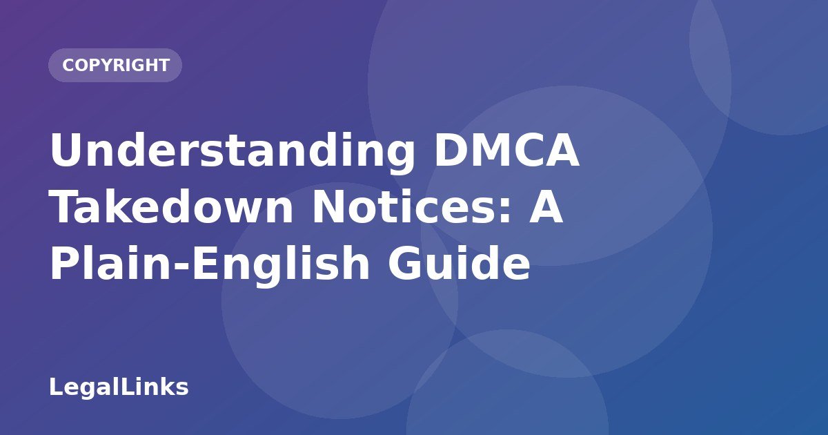 Understanding DMCA Takedown Notices: A Plain-English Guide